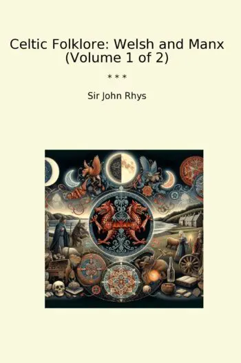 Celtic Folklore: Welsh and Manx (Volume 1 of 2)