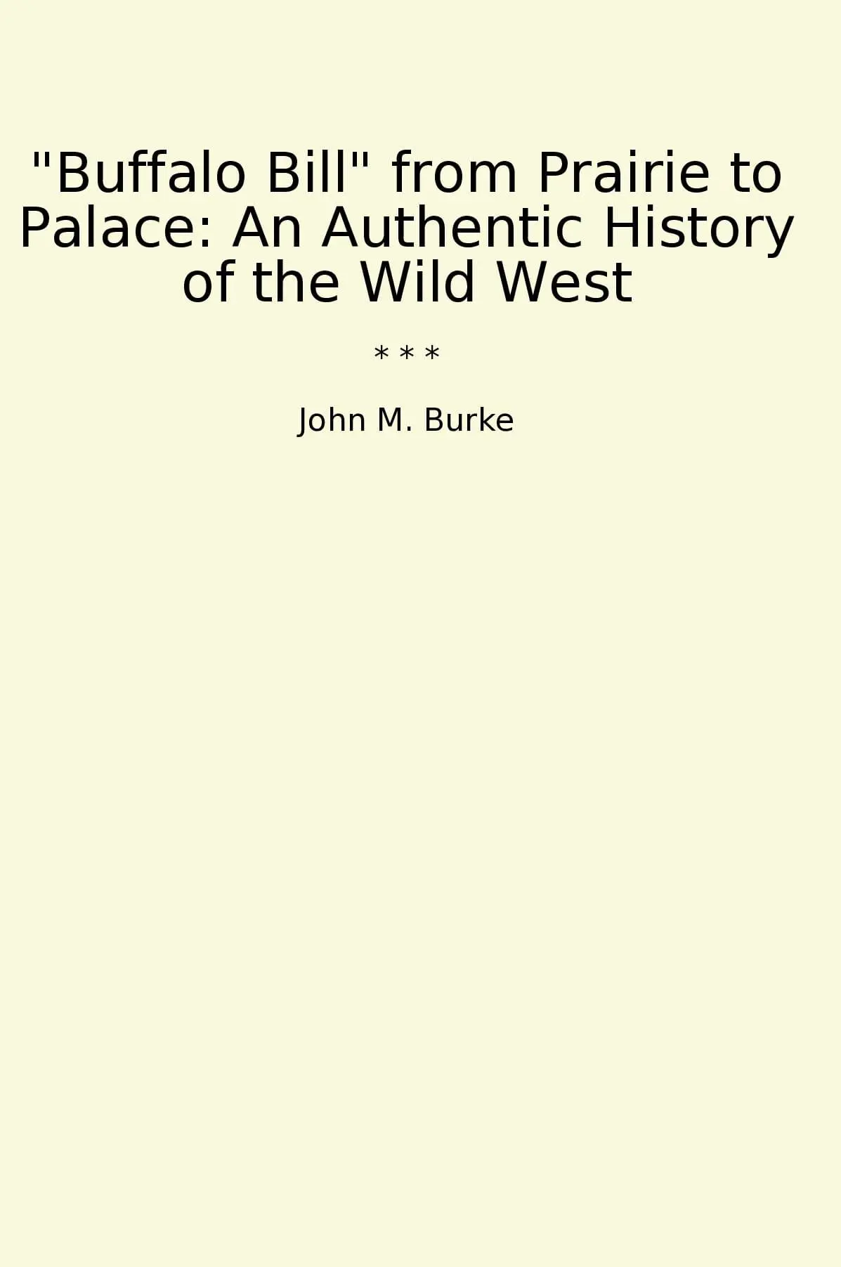 Buffalo Bill from Prairie to Palace: An Authentic History of the Wild West