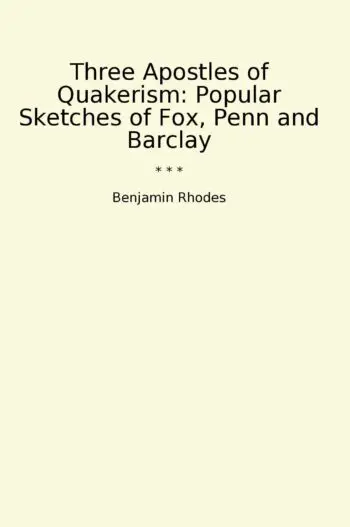 Three Apostles of Quakerism: Popular Sketches of Fox, Penn and Barclay