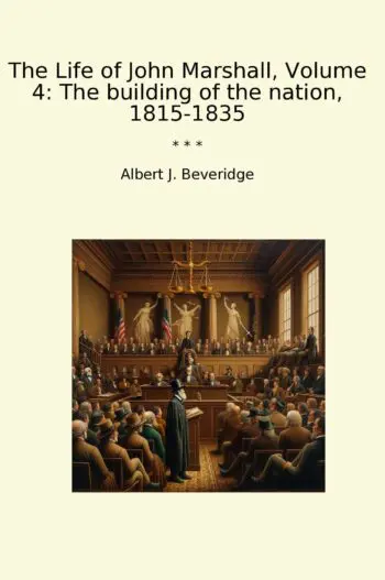 The Life of John Marshall, Volume 4: The building of the nation, 1815-1835
