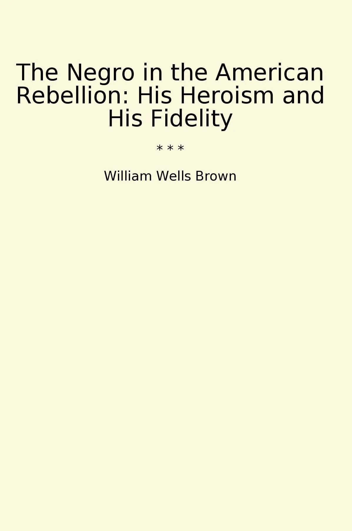 The Negro in the American Rebellion: His Heroism and His Fidelity
