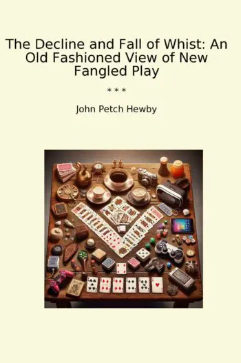The Decline and Fall of Whist: An Old Fashioned View of New Fangled Play