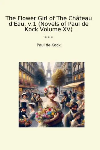 The Flower Girl of The Château d'Eau, v.1 (Novels of Paul de Kock Volume XV)