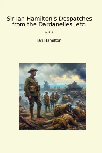 Sir Ian Hamilton's Despatches from the Dardanelles, etc.