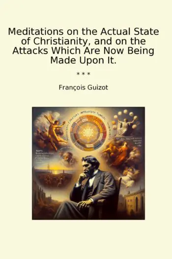 Meditations on the Actual State of Christianity, and on the Attacks Which Are Now Being Made Upon It.