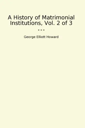 A History of Matrimonial Institutions, Vol. 2 of 3