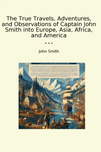 The True Travels, Adventures, and Observations of Captain John Smith into Europe, Asia, Africa, and America