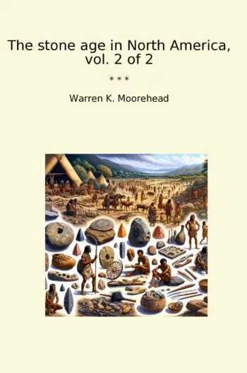 The stone age in North America, vol. 2 of 2