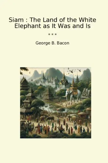 Siam : The Land of the White Elephant as It Was and Is