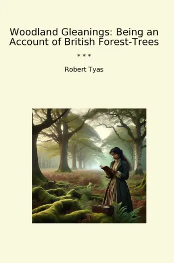 Woodland Gleanings: Being an Account of British Forest-Trees
