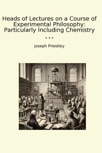 Heads of Lectures on a Course of Experimental Philosophy: Particularly Including Chemistry