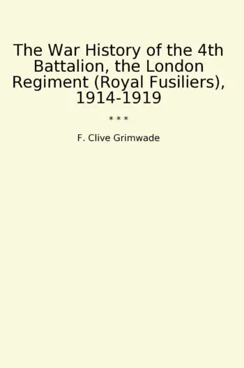 The War History of the 4th Battalion, the London Regiment (Royal Fusiliers), 1914-1919