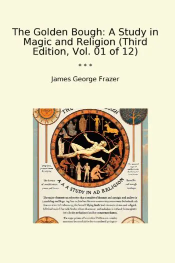 The Golden Bough: A Study in Magic and Religion (Third Edition, Vol. 01 of 12)