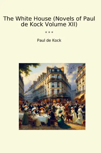 The White House (Novels of Paul de Kock Volume XII)