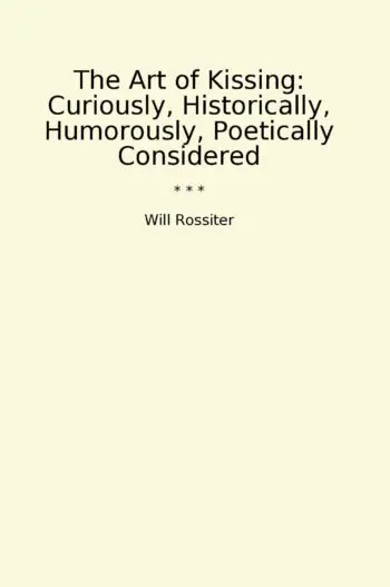 The Art of Kissing: Curiously, Historically, Humorously, Poetically Considered