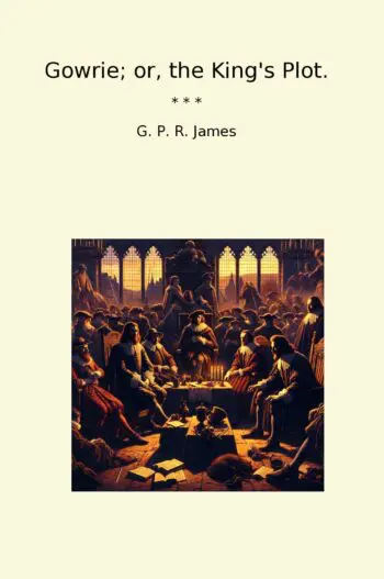 Gowrie; or, the King's Plot.