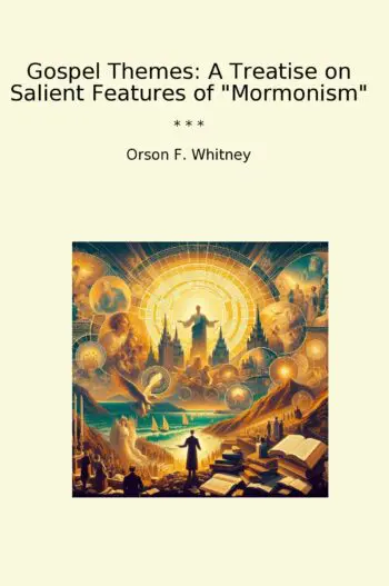 Gospel Themes: A Treatise on Salient Features of "Mormonism"