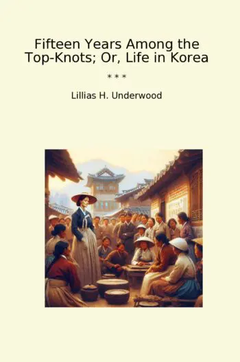 Fifteen Years Among the Top-Knots; Or, Life in Korea