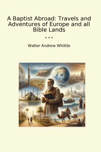 A Baptist Abroad: Travels and Adventures of Europe and all Bible Lands