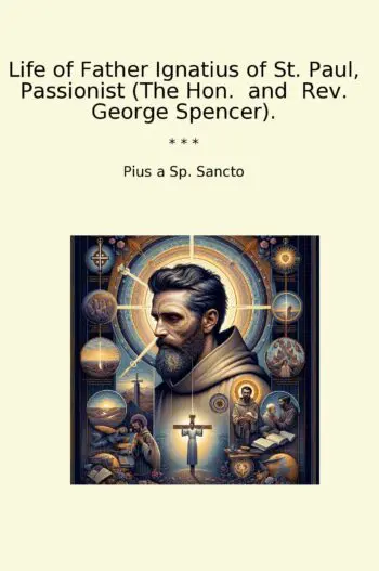 Life of Father Ignatius of St. Paul, Passionist (The Hon. and Rev. George Spencer).