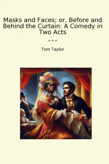 Masks and Faces; or, Before and Behind the Curtain: A Comedy in Two Acts