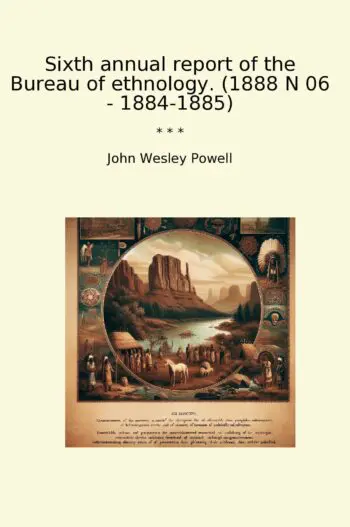 Sixth annual report of the Bureau of ethnology. (1888 N 06 - 1884-1885)