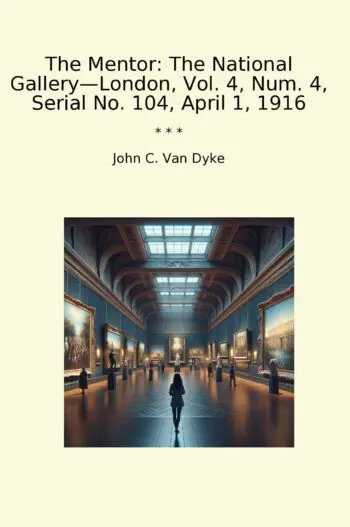 The Mentor: The National Gallery—London, Vol. 4, Num. 4, Serial No. 104, April 1, 1916