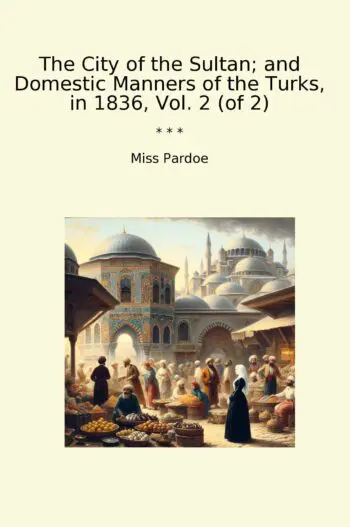 The City of the Sultan; and Domestic Manners of the Turks, in 1836, Vol. 2 (of 2)