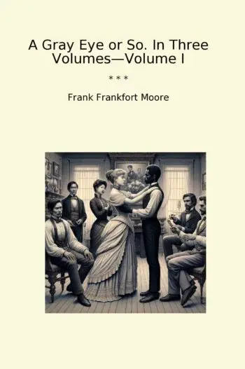 A Gray Eye or So. In Three Volumes—Volume I