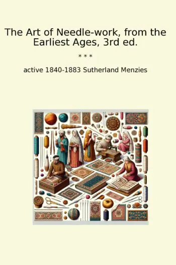 The Art of Needle-work, from the Earliest Ages, 3rd ed.