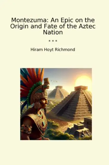 Montezuma: An Epic on the Origin and Fate of the Aztec Nation