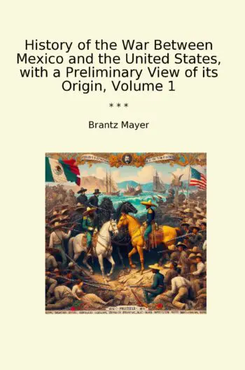 History of the War Between Mexico and the United States, with a Preliminary View of its Origin, Volume 1