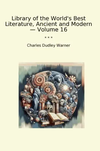 Library of the World's Best Literature, Ancient and Modern — Volume 16