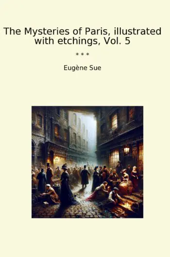 The Mysteries of Paris, illustrated with etchings, Vol. 5