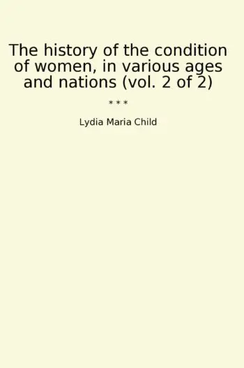 The history of the condition of women, in various ages and nations (vol. 2 of 2)