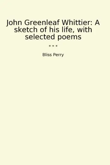 John Greenleaf Whittier: A sketch of his life, with selected poems