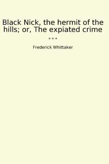 Black Nick, the hermit of the hills; or, The expiated crime