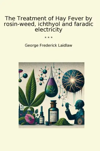 The Treatment of Hay Fever by rosin-weed, ichthyol and faradic electricity