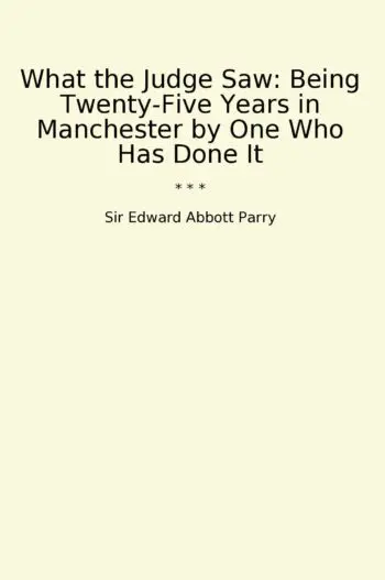 What the Judge Saw: Being Twenty-Five Years in Manchester by One Who Has Done It