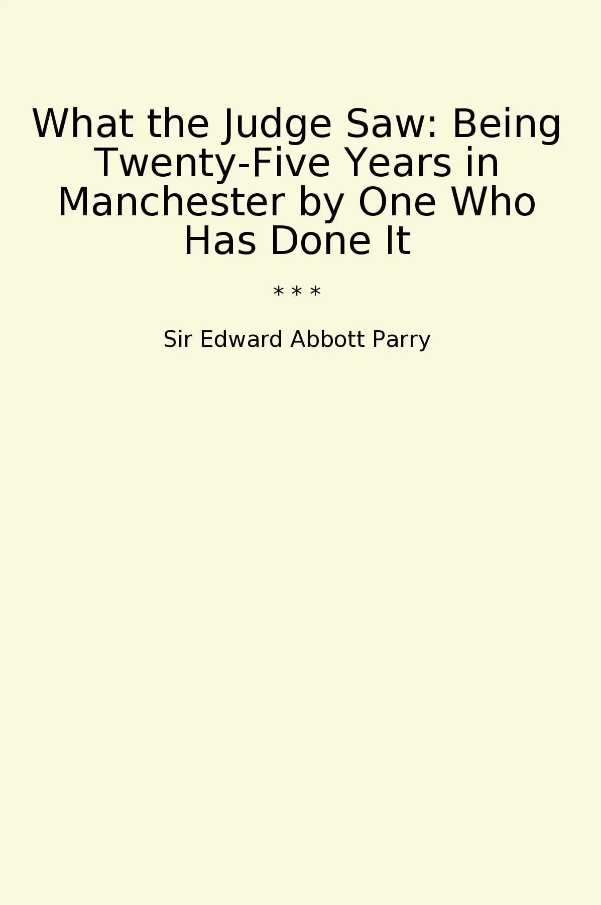 What the Judge Saw: Being Twenty-Five Years in Manchester by One Who Has Done It