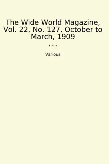 The Wide World Magazine, Vol. 22, No. 127, October to March, 1909