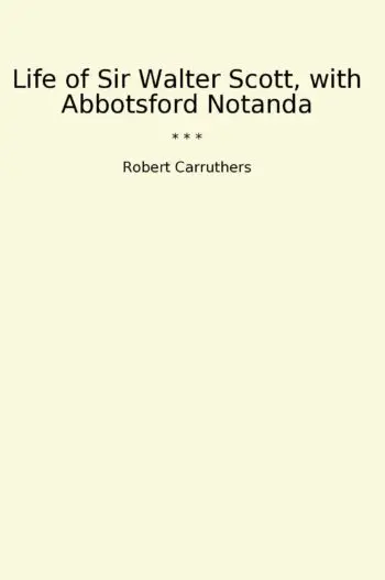 Life of Sir Walter Scott, with Abbotsford Notanda
