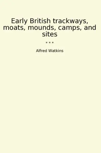 Early British trackways, moats, mounds, camps, and sites