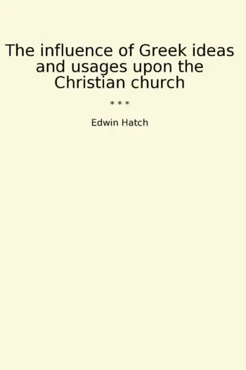 The influence of Greek ideas and usages upon the Christian church