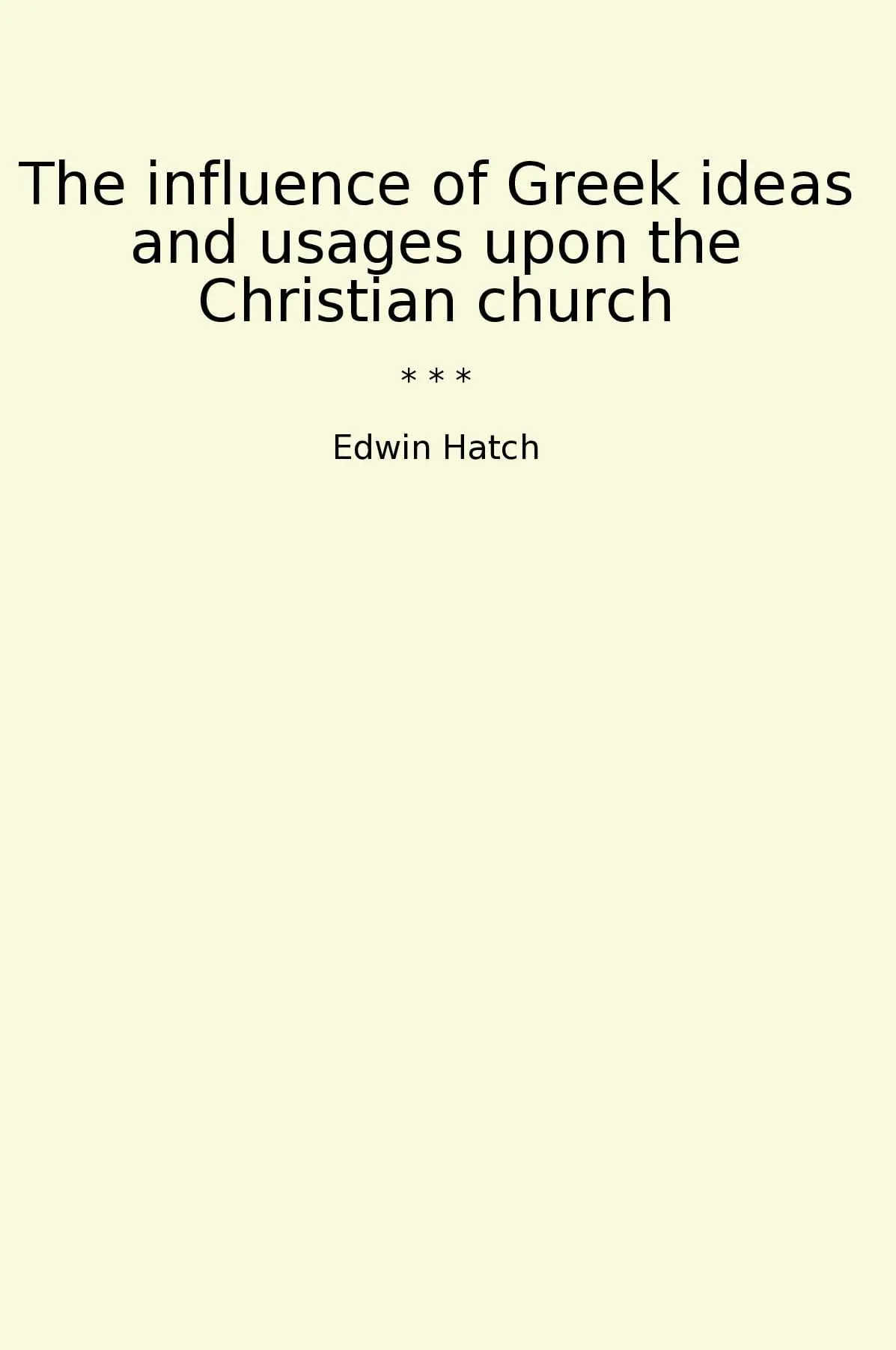 The influence of Greek ideas and usages upon the Christian church