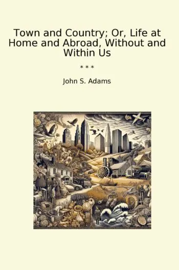 Town and Country; Or, Life at Home and Abroad, Without and Within Us