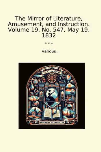The Mirror of Literature, Amusement, and Instruction. Volume 19, No. 547, May 19, 1832