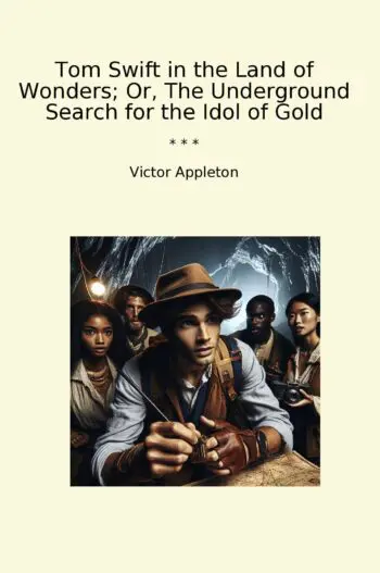 Tom Swift in the Land of Wonders; Or, The Underground Search for the Idol of Gold