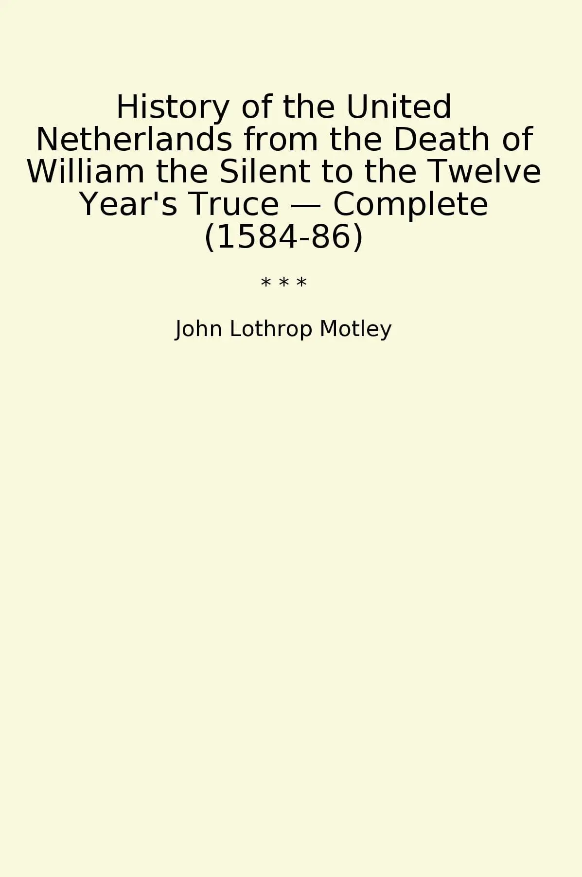 History of the United Netherlands from the Death of William the Silent to the Twelve Year's Truce — Complete (1584-86)