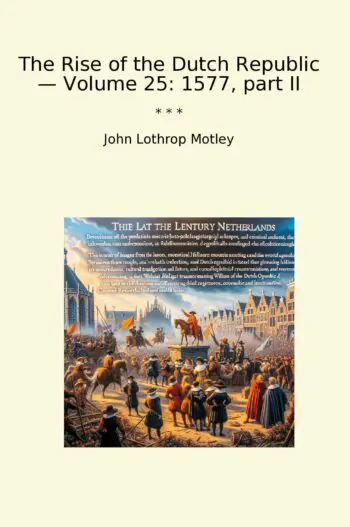 The Rise of the Dutch Republic — Volume 25: 1577, part II